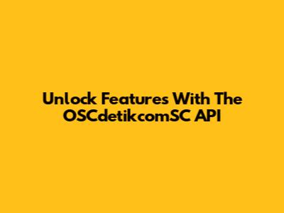 Unlock Features With The OSCdetikcomSC API