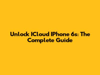 Unlock ICloud IPhone 6s: The Complete Guide