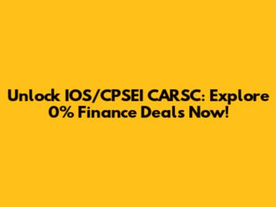 Unlock IOS/CPSEI CARSC: Explore 0% Finance Deals Now!