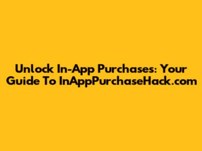 Unlock In-App Purchases: Your Guide To InAppPurchaseHack.com