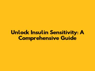 Unlock Insulin Sensitivity: A Comprehensive Guide