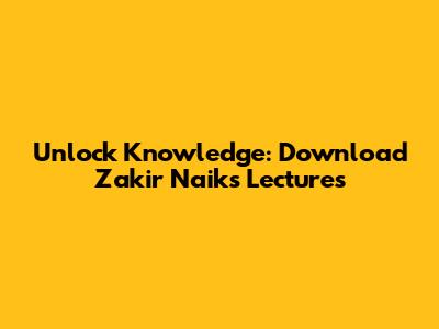 Unlock Knowledge: Download Zakir Naik's Lectures