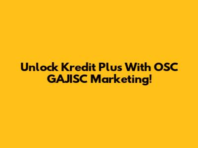 Unlock Kredit Plus With OSC GAJISC Marketing!