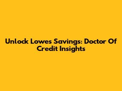 Unlock Lowe's Savings: Doctor Of Credit Insights