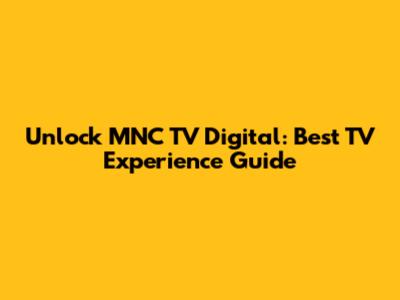 Unlock MNC TV Digital: Best TV Experience Guide