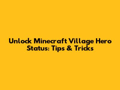 Unlock Minecraft Village Hero Status: Tips & Tricks