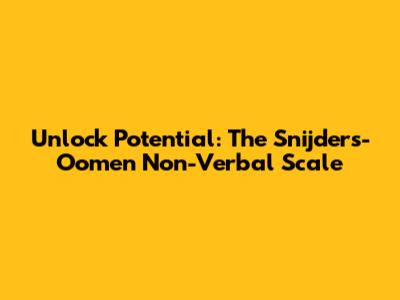 Unlock Potential: The Snijders-Oomen Non-Verbal Scale