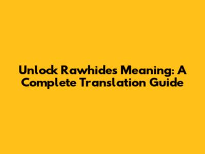 Unlock Rawhide's Meaning: A Complete Translation Guide