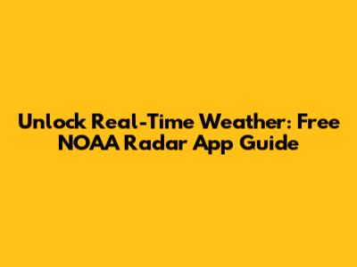 Unlock Real-Time Weather: Free NOAA Radar App Guide