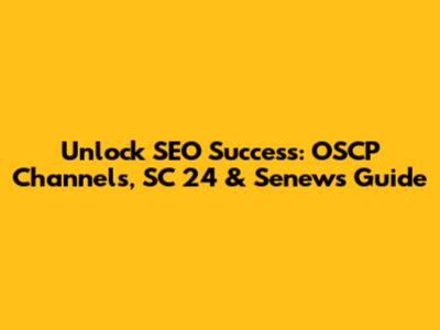 Unlock SEO Success: OSCP Channels, SC 24 & Senews Guide