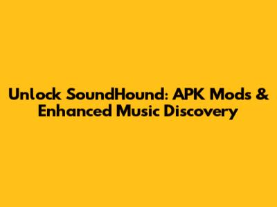 Unlock SoundHound: APK Mods & Enhanced Music Discovery