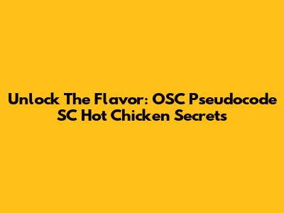 Unlock The Flavor: OSC Pseudocode SC Hot Chicken Secrets