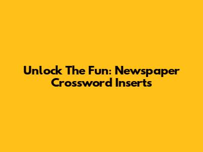 Unlock The Fun: Newspaper Crossword Inserts