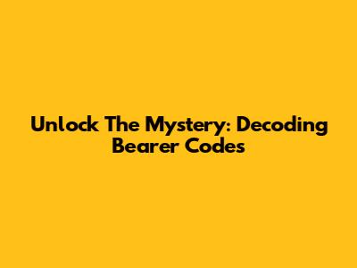 Unlock The Mystery: Decoding Bearer Codes