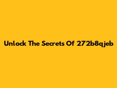 Unlock The Secrets Of 272b8qjeb