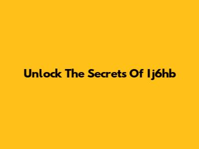 Unlock The Secrets Of Ij6hb