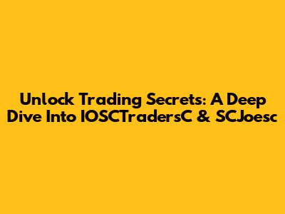 Unlock Trading Secrets: A Deep Dive Into IOSCTradersC & SCJoesc