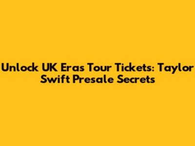 Unlock UK Eras Tour Tickets: Taylor Swift Presale Secrets