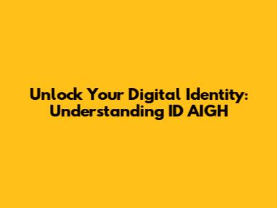 Unlock Your Digital Identity: Understanding ID AIGH