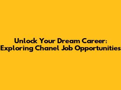 Unlock Your Dream Career: Exploring Chanel Job Opportunities