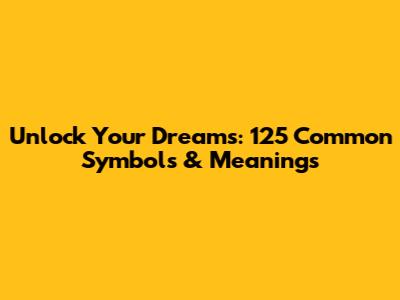 Unlock Your Dreams: 125 Common Symbols & Meanings