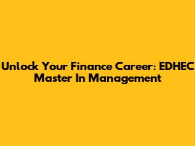 Unlock Your Finance Career: EDHEC Master In Management