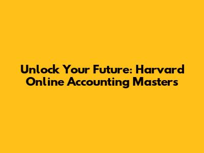 Unlock Your Future: Harvard Online Accounting Masters