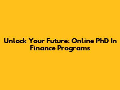 Unlock Your Future: Online PhD In Finance Programs