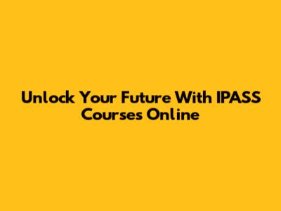 Unlock Your Future With IPASS Courses Online