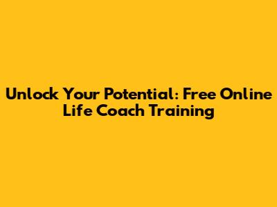 Unlock Your Potential: Free Online Life Coach Training