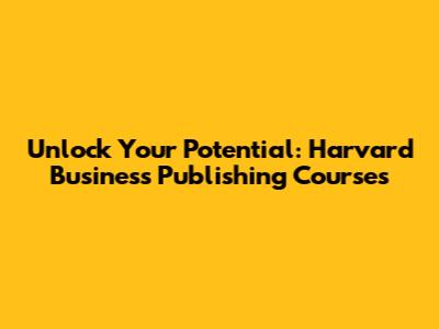Unlock Your Potential: Harvard Business Publishing Courses