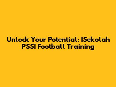 Unlock Your Potential: ISekolah PSSI Football Training