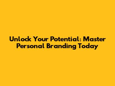 Unlock Your Potential: Master Personal Branding Today