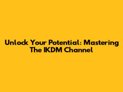 Unlock Your Potential: Mastering The IKDM Channel
