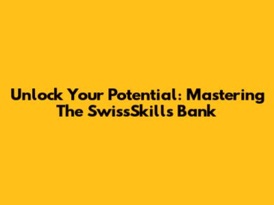 Unlock Your Potential: Mastering The SwissSkills Bank