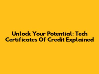 Unlock Your Potential: Tech Certificates Of Credit Explained
