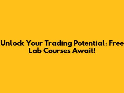 Unlock Your Trading Potential: Free Lab Courses Await!