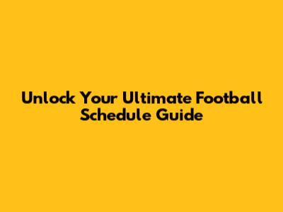 Unlock Your Ultimate Football Schedule Guide
