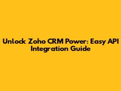 Unlock Zoho CRM Power: Easy API Integration Guide