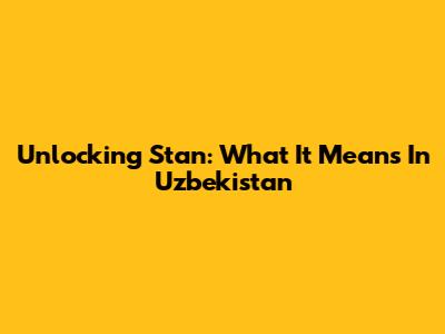 Unlocking 'Stan': What It Means In Uzbekistan