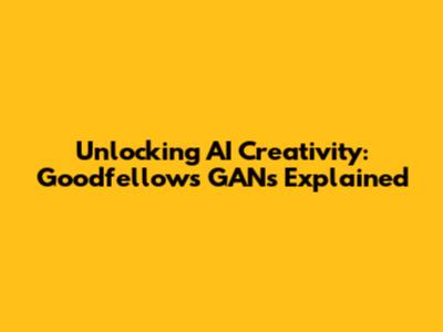 Unlocking AI Creativity: Goodfellow's GANs Explained