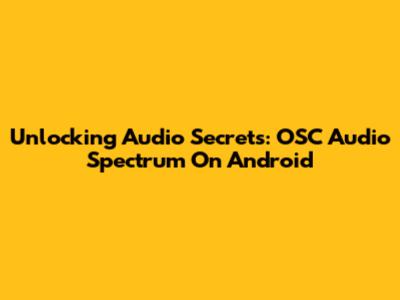 Unlocking Audio Secrets: OSC Audio Spectrum On Android