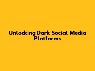 Unlocking Dark Social Media Platforms