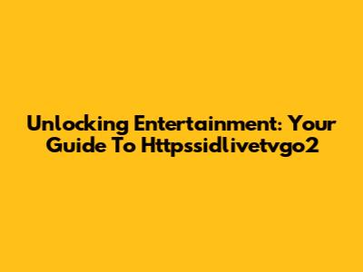 Unlocking Entertainment: Your Guide To Httpssidlivetvgo2
