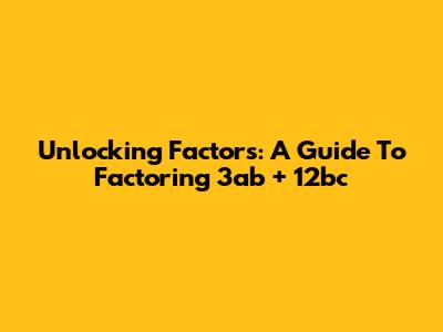 Unlocking Factors: A Guide To Factoring 3ab + 12bc