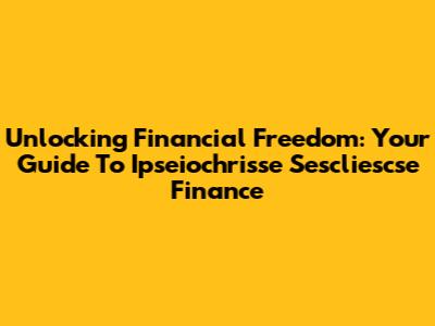Unlocking Financial Freedom: Your Guide To Ipseiochrisse Sescliescse Finance