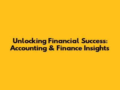Unlocking Financial Success: Accounting & Finance Insights