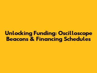 Unlocking Funding: Oscilloscope Beacons & Financing Schedules