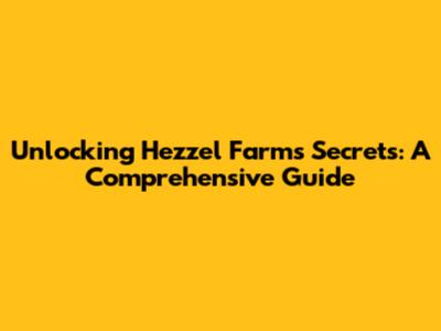 Unlocking Hezzel Farm's Secrets: A Comprehensive Guide