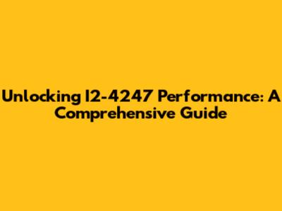 Unlocking I2-4247 Performance: A Comprehensive Guide